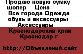 Продаю новую сумку - шопер  › Цена ­ 10 000 - Все города Одежда, обувь и аксессуары » Аксессуары   . Краснодарский край,Краснодар г.